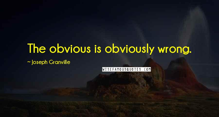 Joseph Granville quotes: The obvious is obviously wrong.