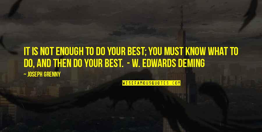 Joseph Grenny Quotes By Joseph Grenny: It is not enough to do your best; Joseph Grenny Quotes By Joseph Grenny: It is not enough to do your best;