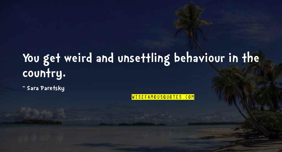 Joseph Grenny Quotes By Sara Paretsky: You get weird and unsettling behaviour in the Joseph Grenny Quotes By Sara Paretsky: You get weird and unsettling behaviour in the