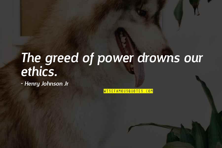 Joseph Grimaldi Quotes By Henry Johnson Jr: The greed of power drowns our ethics.