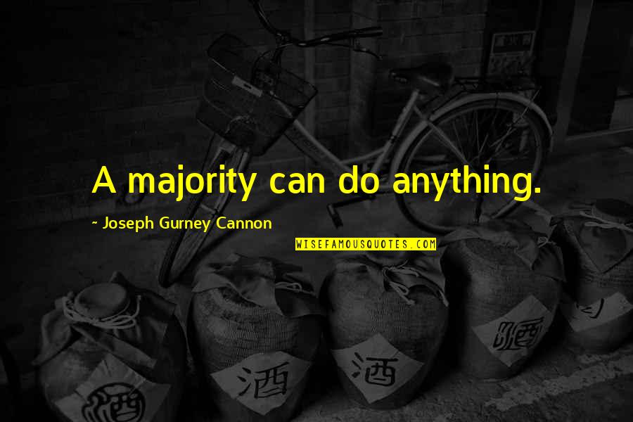Joseph Gurney Cannon Quotes By Joseph Gurney Cannon: A majority can do anything.