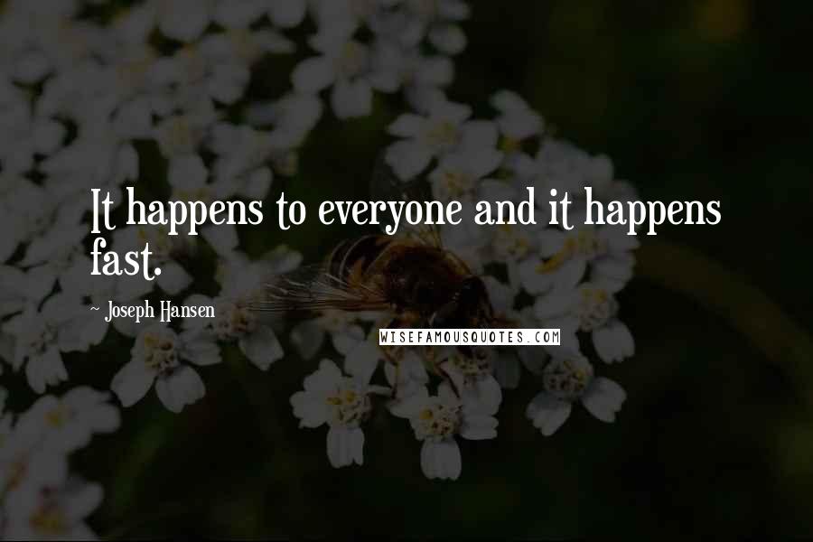 Joseph Hansen quotes: It happens to everyone and it happens fast.