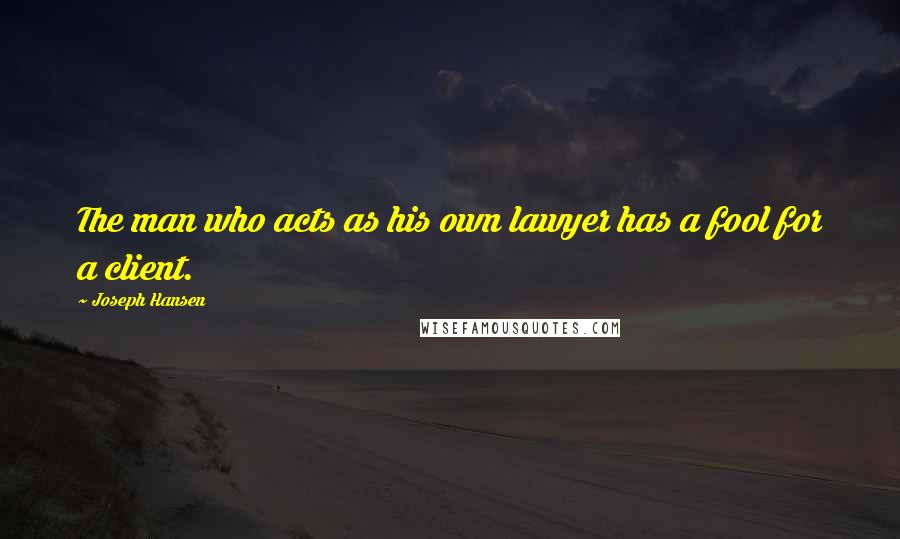 Joseph Hansen quotes: The man who acts as his own lawyer has a fool for a client.