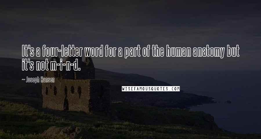 Joseph Hansen quotes: It's a four-letter word for a part of the human anatomy but it's not m-i-n-d.