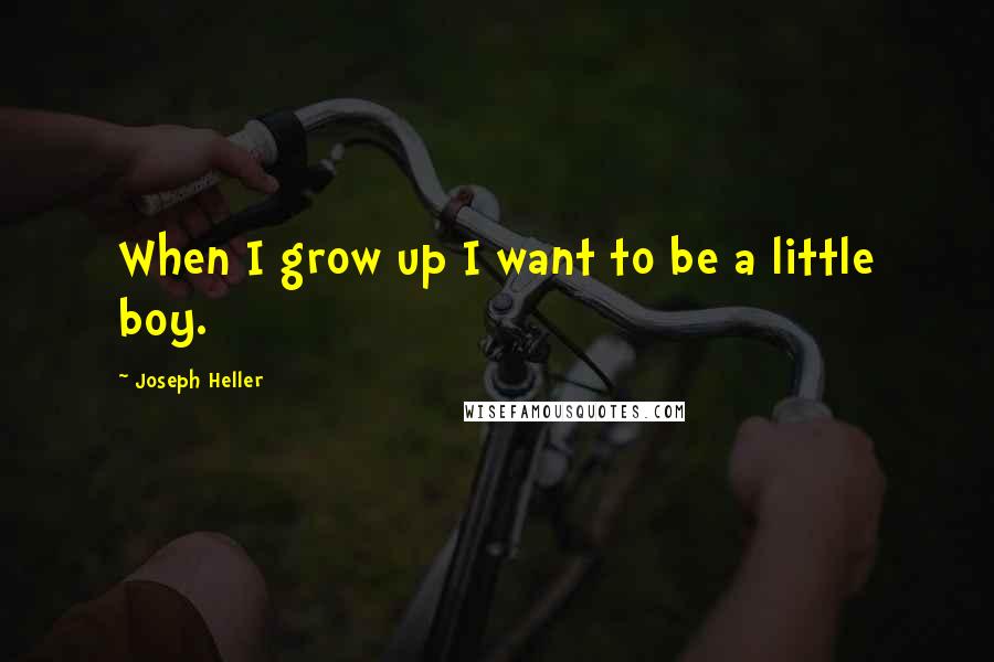 Joseph Heller quotes: When I grow up I want to be a little boy.