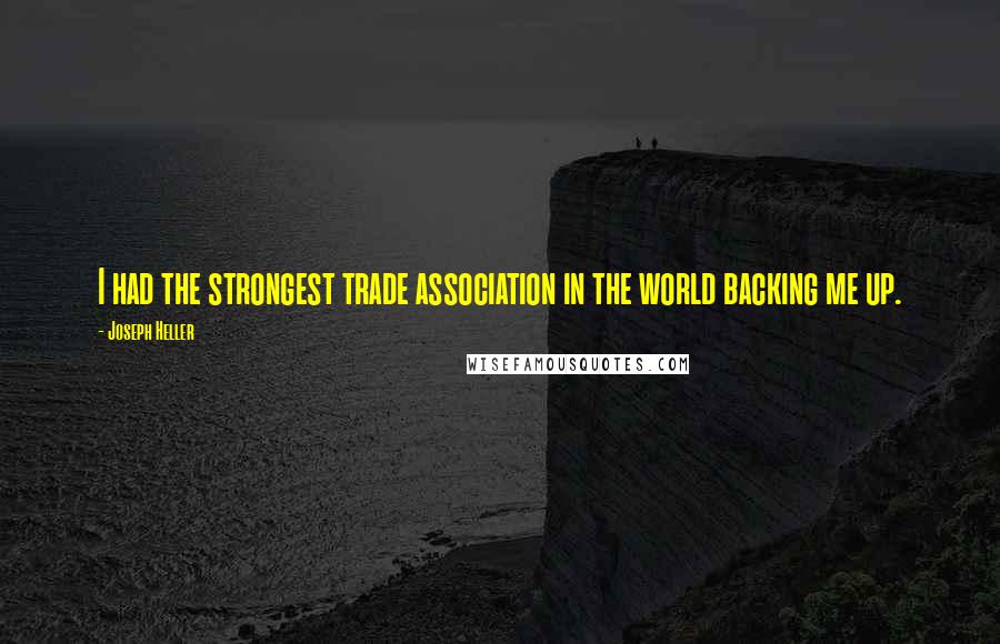 Joseph Heller quotes: I had the strongest trade association in the world backing me up.