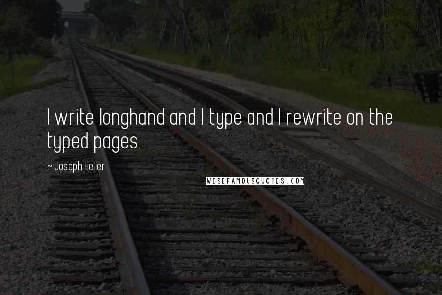 Joseph Heller quotes: I write longhand and I type and I rewrite on the typed pages.