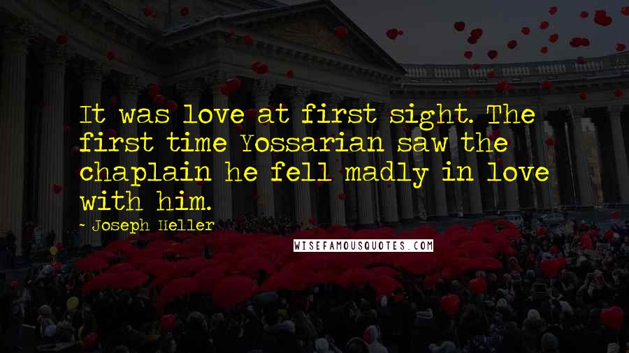 Joseph Heller quotes: It was love at first sight. The first time Yossarian saw the chaplain he fell madly in love with him.