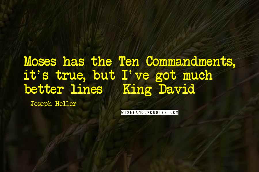 Joseph Heller quotes: Moses has the Ten Commandments, it's true, but I've got much better lines - King David