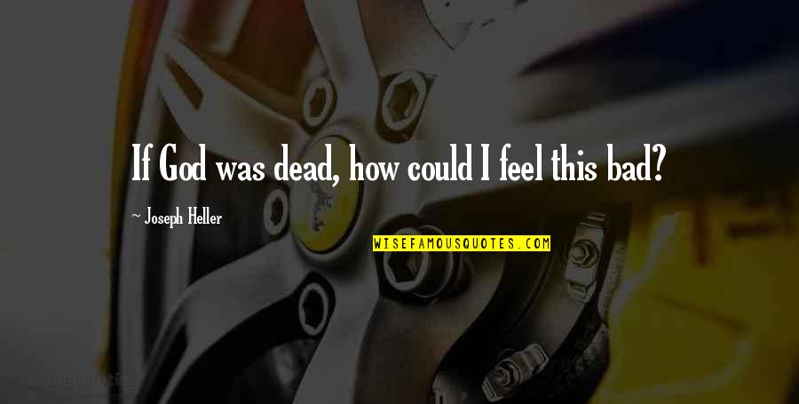 Joseph Heller Quotes By Joseph Heller: If God was dead, how could I feel