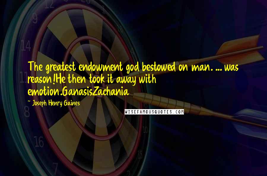 Joseph Henry Gaines quotes: The greatest endowment god bestowed on man. ... was reason!He then took it away with emotion.GanasisZachania