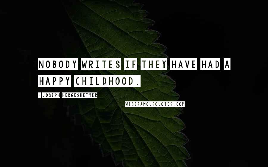 Joseph Hergesheimer quotes: Nobody writes if they have had a happy childhood.