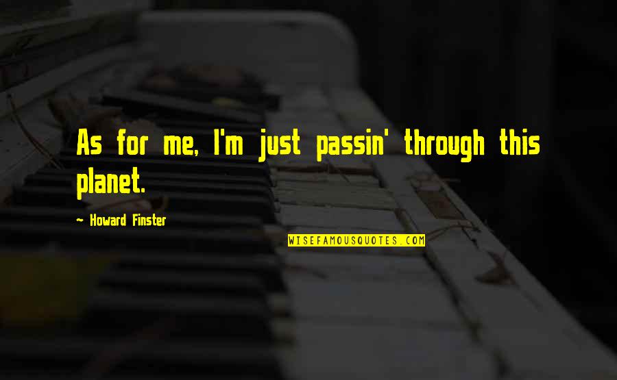Joseph Hubertus Pilates Quotes By Howard Finster: As for me, I'm just passin' through this Joseph Hubertus Pilates Quotes By Howard Finster: As for me, I'm just passin' through this
