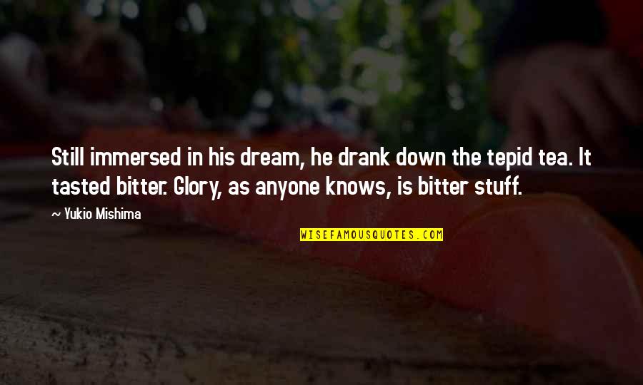 Joseph Hubertus Pilates Quotes By Yukio Mishima: Still immersed in his dream, he drank down Joseph Hubertus Pilates Quotes By Yukio Mishima: Still immersed in his dream, he drank down