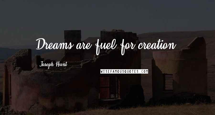 Joseph Hunt quotes: Dreams are fuel for creation.