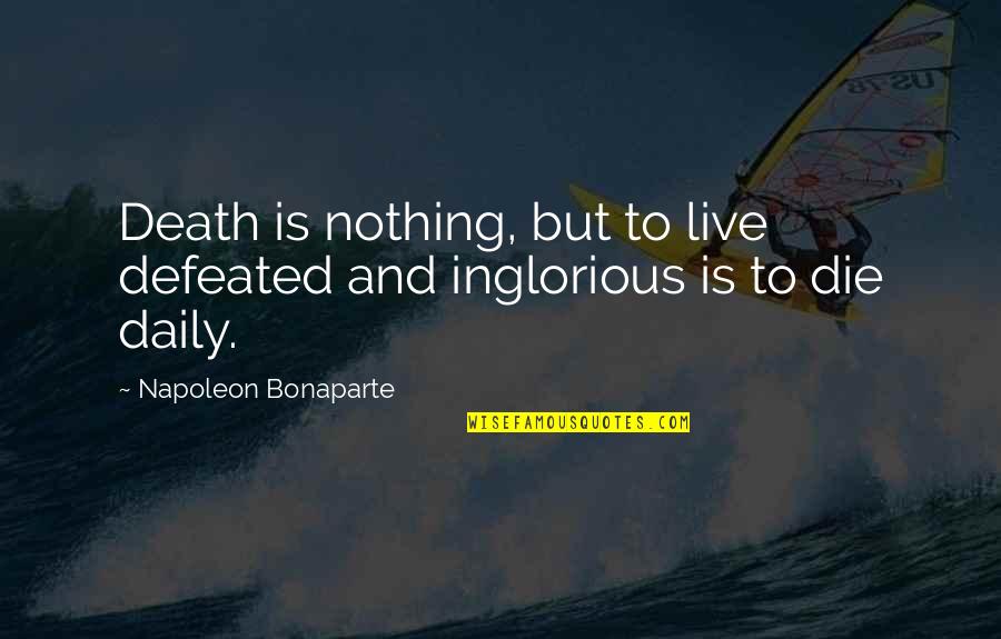 Joseph-ignace Guillotin Quotes By Napoleon Bonaparte: Death is nothing, but to live defeated and