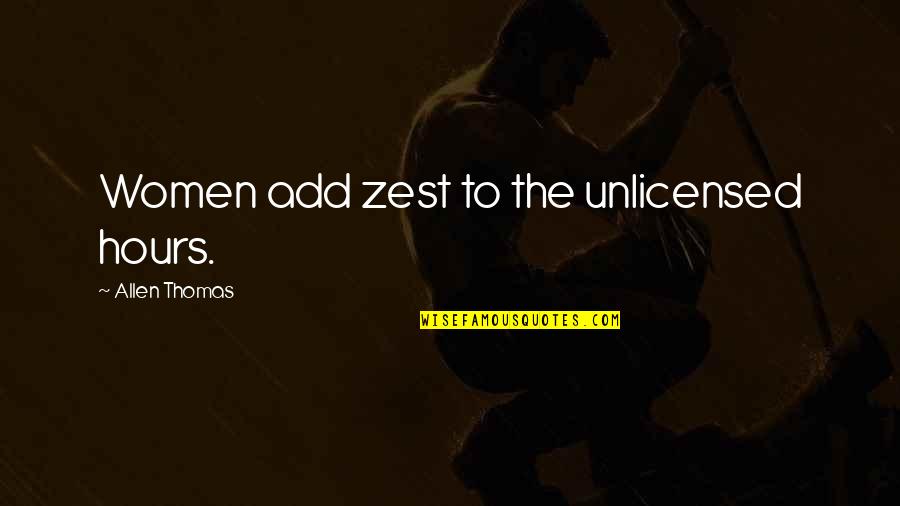 Joseph Ii Austria Quotes By Allen Thomas: Women add zest to the unlicensed hours. Joseph Ii Austria Quotes By Allen Thomas: Women add zest to the unlicensed hours.