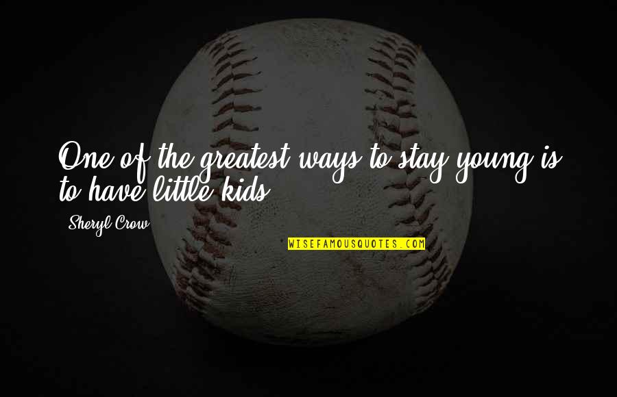 Joseph Ii Austria Quotes By Sheryl Crow: One of the greatest ways to stay young