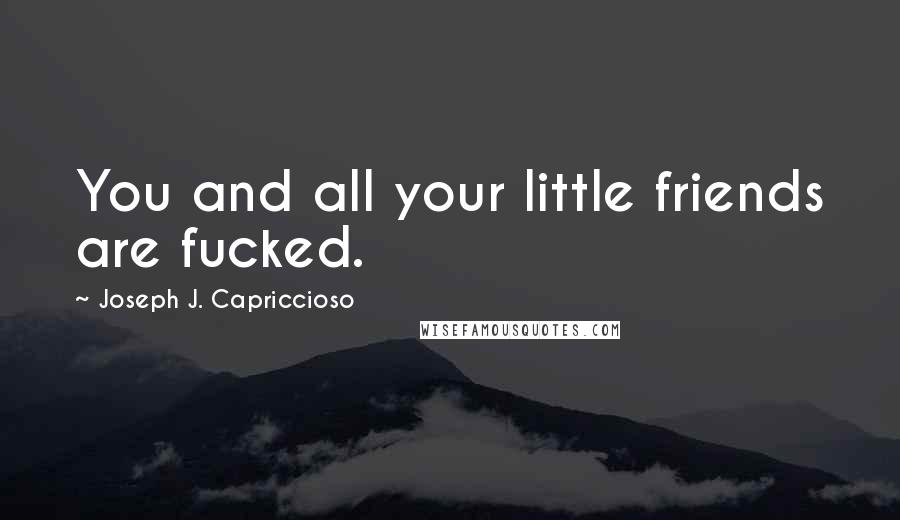 Joseph J. Capriccioso quotes: You and all your little friends are fucked.
