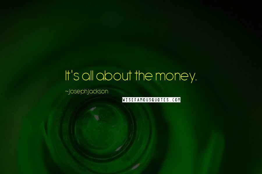 Joseph Jackson quotes: It's all about the money.