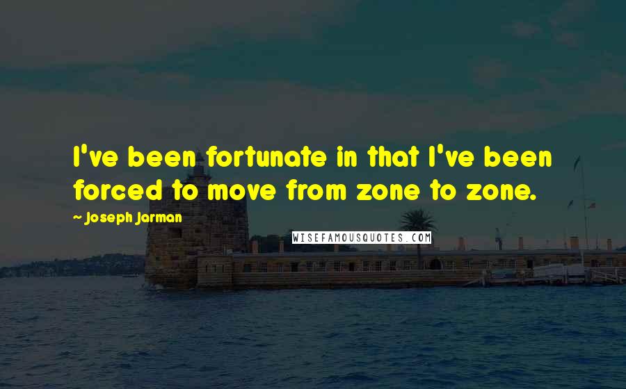 Joseph Jarman quotes: I've been fortunate in that I've been forced to move from zone to zone.