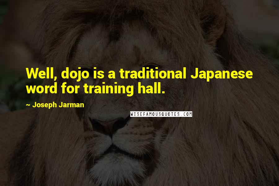 Joseph Jarman quotes: Well, dojo is a traditional Japanese word for training hall.