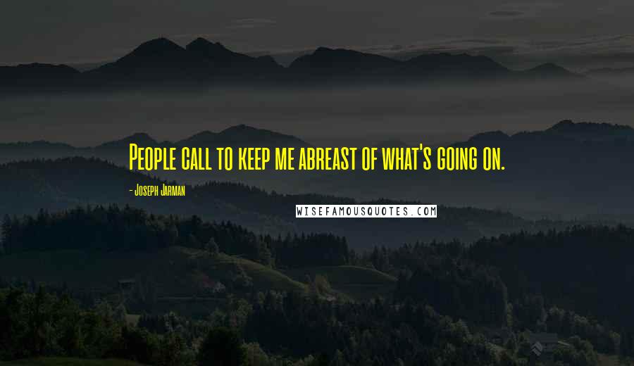 Joseph Jarman quotes: People call to keep me abreast of what's going on.
