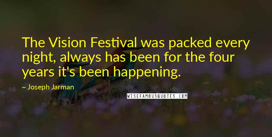 Joseph Jarman quotes: The Vision Festival was packed every night, always has been for the four years it's been happening.