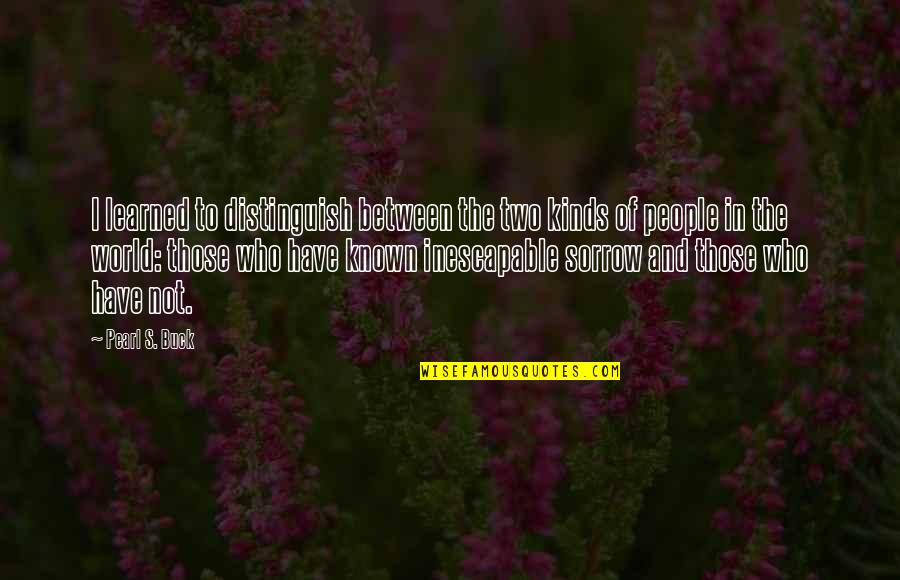 Joseph Joestar Famous Quotes By Pearl S. Buck: I learned to distinguish between the two kinds Joseph Joestar Famous Quotes By Pearl S. Buck: I learned to distinguish between the two kinds