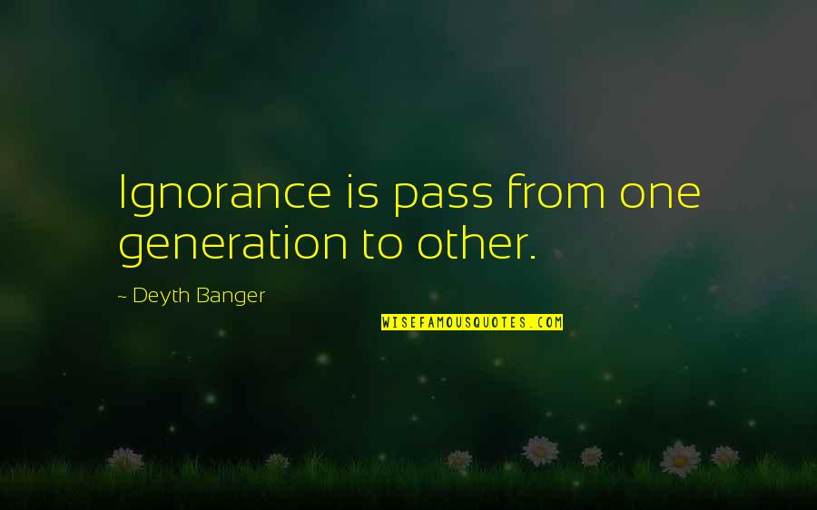 Joseph John Thomson Quotes By Deyth Banger: Ignorance is pass from one generation to other.