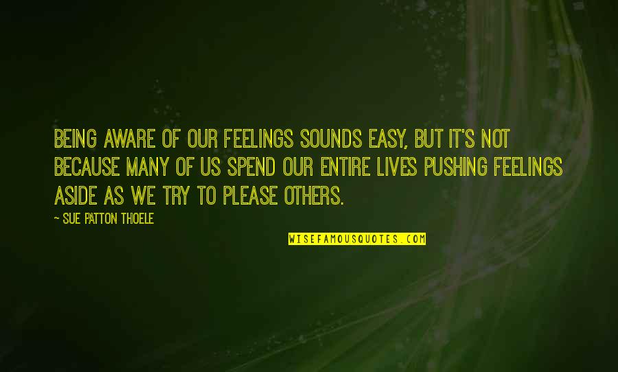 Joseph John Thomson Quotes By Sue Patton Thoele: Being aware of our feelings sounds easy, but
