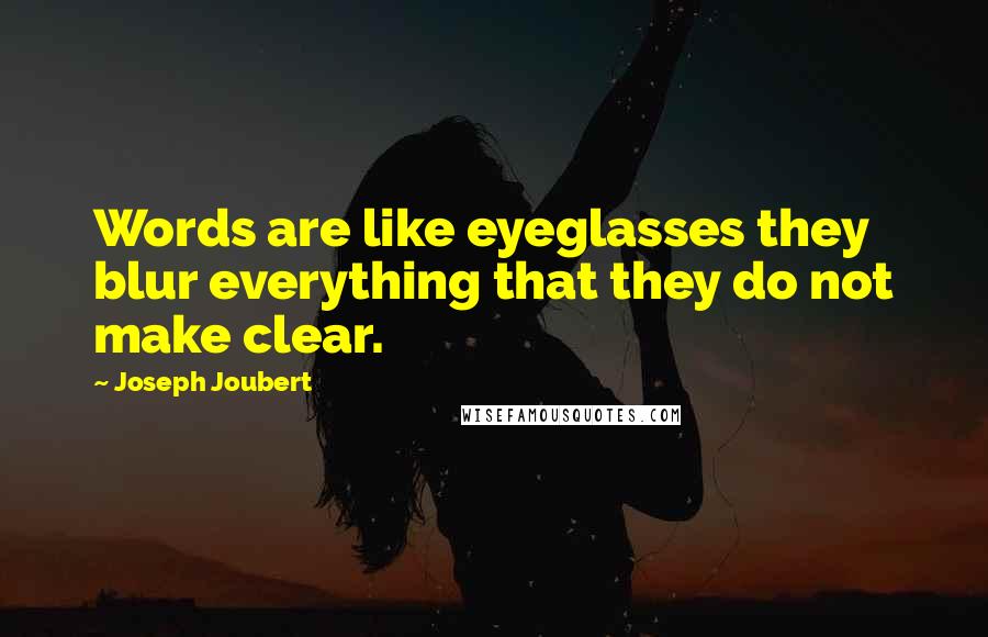 Joseph Joubert quotes: Words are like eyeglasses they blur everything that they do not make clear.