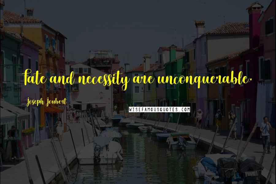 Joseph Joubert quotes: Fate and necessity are unconquerable.
