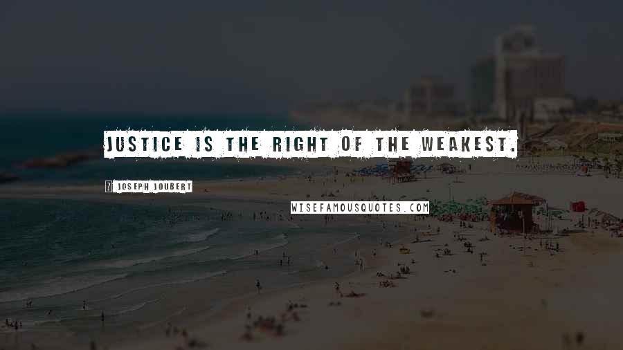Joseph Joubert quotes: Justice is the right of the weakest.