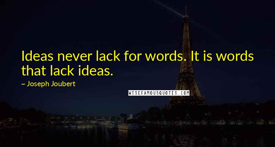 Joseph Joubert quotes: Ideas never lack for words. It is words that lack ideas.