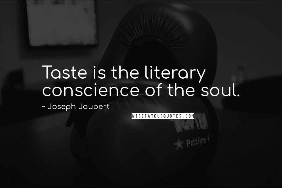 Joseph Joubert quotes: Taste is the literary conscience of the soul.
