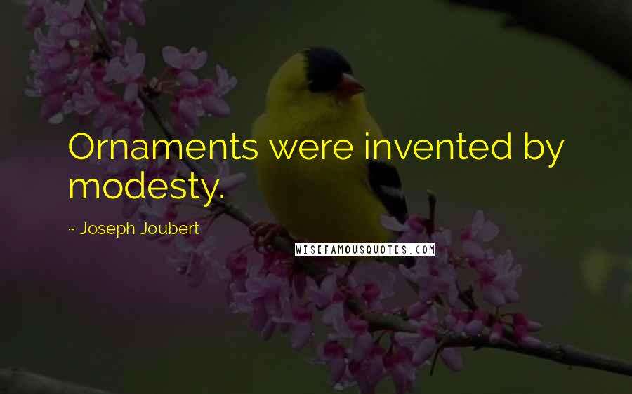 Joseph Joubert quotes: Ornaments were invented by modesty.