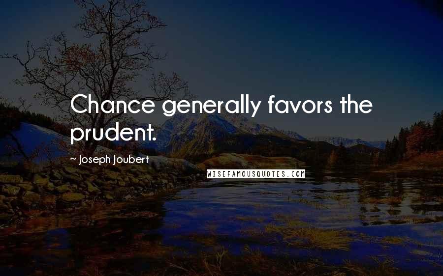 Joseph Joubert quotes: Chance generally favors the prudent.