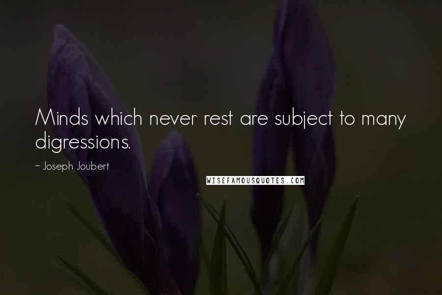 Joseph Joubert quotes: Minds which never rest are subject to many digressions.