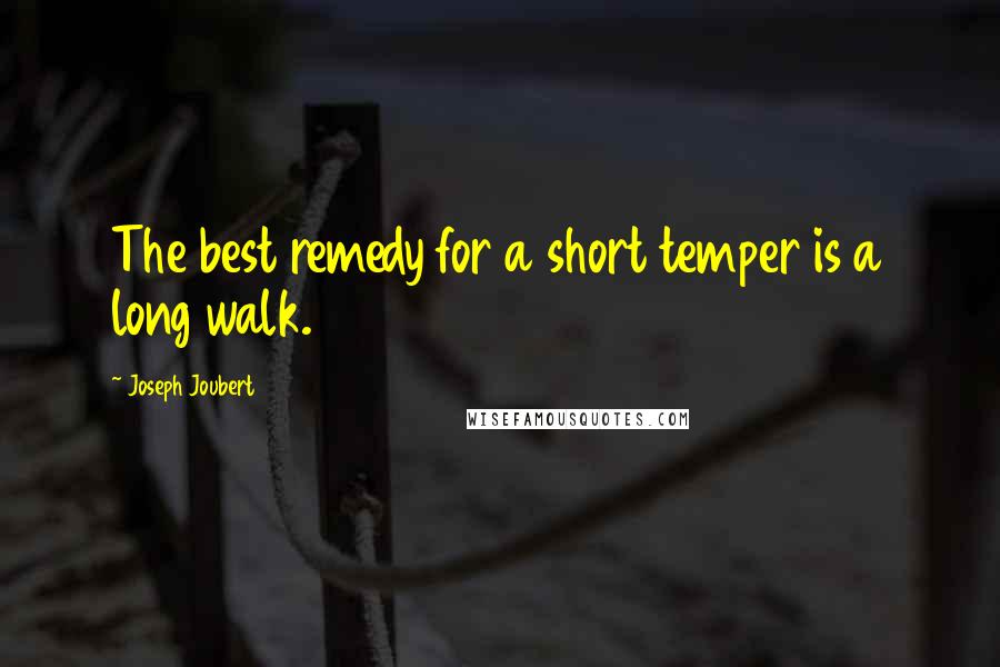 Joseph Joubert quotes: The best remedy for a short temper is a long walk.