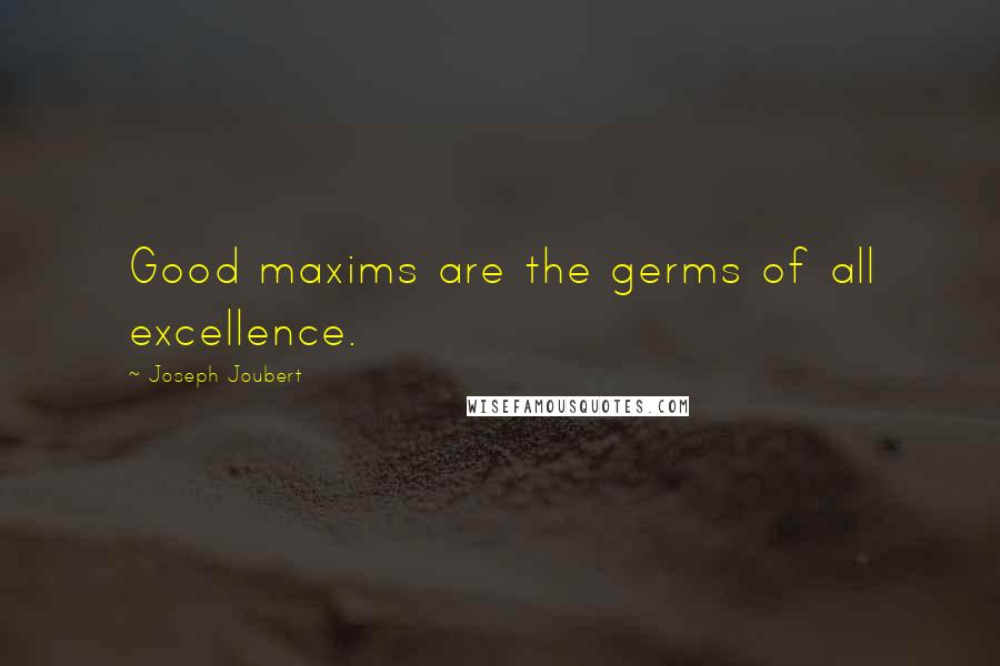 Joseph Joubert quotes: Good maxims are the germs of all excellence.