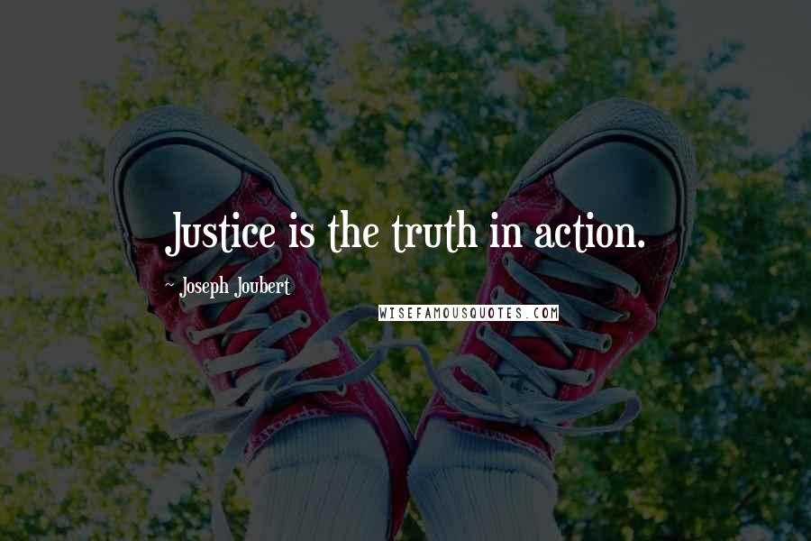 Joseph Joubert quotes: Justice is the truth in action.