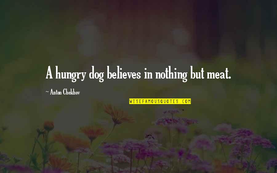 Joseph Juran Quotes By Anton Chekhov: A hungry dog believes in nothing but meat.