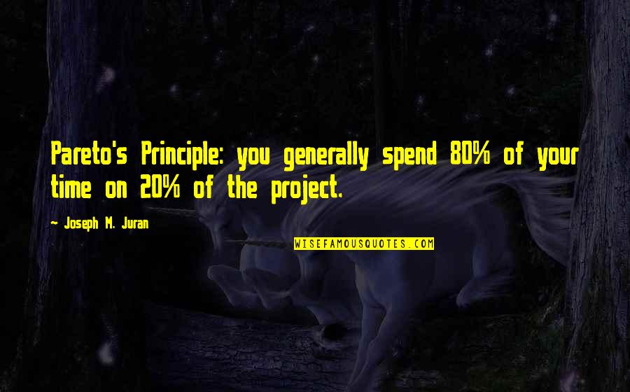 Joseph Juran Quotes By Joseph M. Juran: Pareto's Principle: you generally spend 80% of your