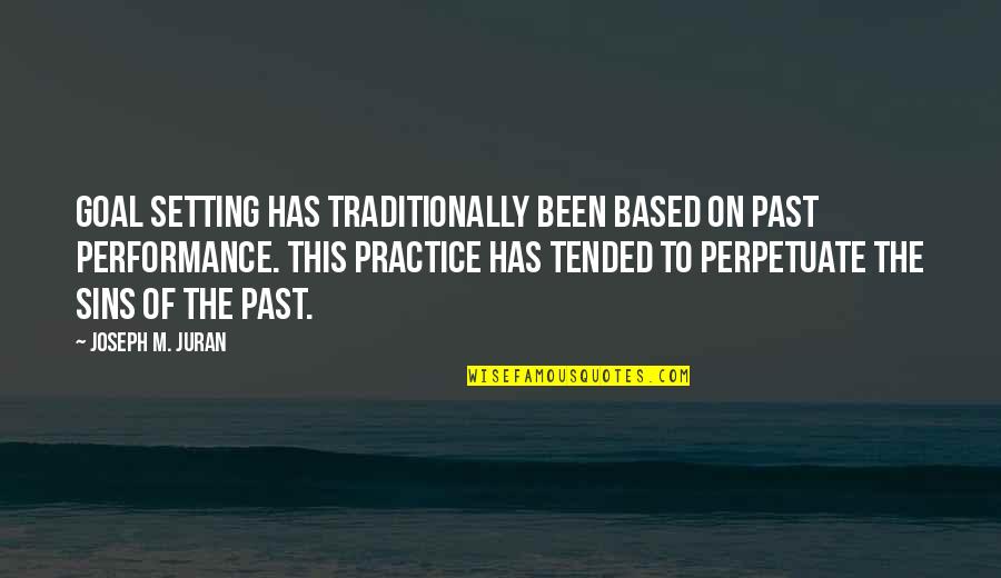 Joseph Juran Quotes By Joseph M. Juran: Goal setting has traditionally been based on past