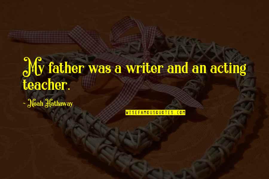 Joseph Juran Quotes By Noah Hathaway: My father was a writer and an acting