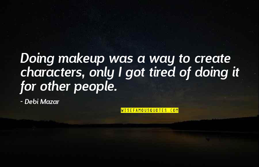 Joseph Kesselring Quotes By Debi Mazar: Doing makeup was a way to create characters,