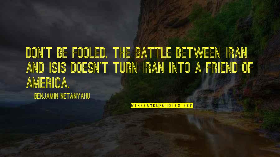 Joseph Kimball Quotes By Benjamin Netanyahu: Don't be fooled. The battle between Iran and
