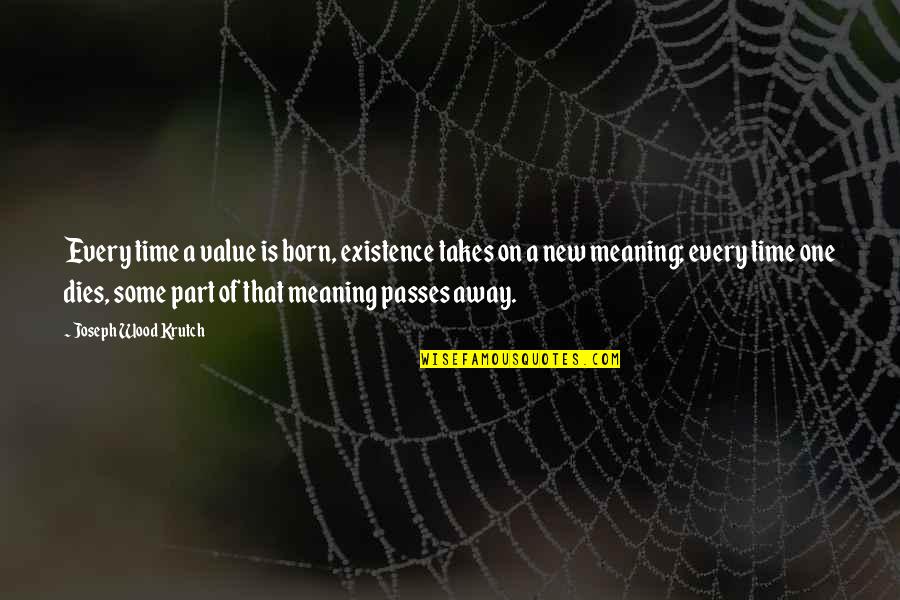 Joseph Krutch Quotes By Joseph Wood Krutch: Every time a value is born, existence takes Joseph Krutch Quotes By Joseph Wood Krutch: Every time a value is born, existence takes