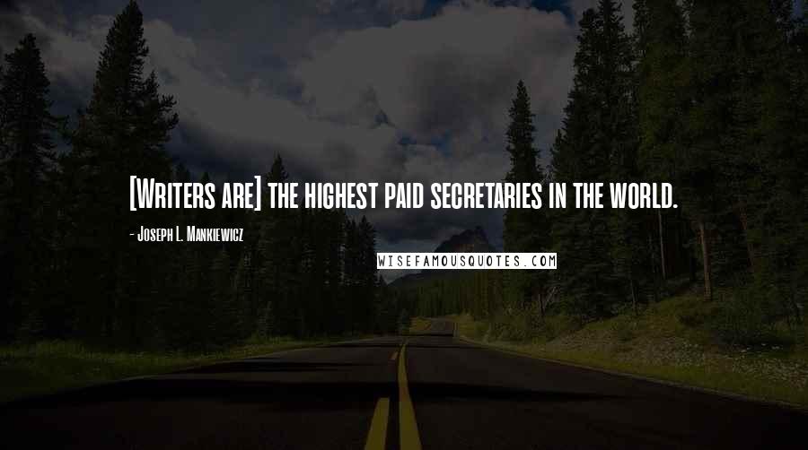 Joseph L. Mankiewicz quotes: [Writers are] the highest paid secretaries in the world.